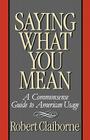 Saying What You Mean: A Commonsense Guide to American Usage By Robert Claiborne Cover Image