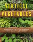 Vertical Vegetables: Simple Projects that Deliver More Yield in Less Space By Amy Andrychowicz Cover Image