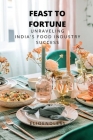Feast to Fortune: Unraveling India's Food Industry Success By Elio Endless Cover Image