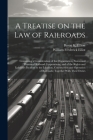 A Treatise on the law of Railroads; Containing a Consideration of the Organization, Status and Powers of Railroad Corporations, and of the Rights and Cover Image