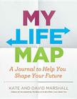 My Life Map: A Journal to Help You Shape Your Future By Kate Marshall, David Marshall Cover Image