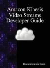 Amazon Kinesis Video Streams Developer Guide Cover Image