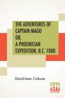 The Adventures Of Captain Mago Or, A Phoenician Expedition, B.C. 1000: Translated From The French By Ellen E. Frewer By David-Leon Cahune, Ellen Elizabeth Frewer (Translator) Cover Image