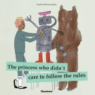 The princess who didn´t care to follow the rules By Karoline Dahrling Hughes Cover Image