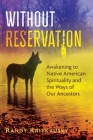 Without Reservation: Awakening to Native American Spirituality and the Ways of Our Ancestors By Randy Kritkausky Cover Image