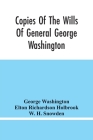 Copies Of The Wills Of General George Washington, The First President Of The United States And Of Martha Washington, His Wife: And Other Interesting R By George Washington, Elton Richardson Holbrook Cover Image