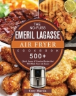 The No-Fuss Emeril Lagasse Air Fryer Cookbook: 500+ Quick, Savory & Creative Recipes that Will Make Your Life Easier By Cory Martin Cover Image