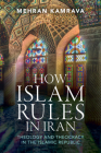 How Islam Rules in Iran: Theology and Theocracy in the Islamic Republic By Mehran Kamrava Cover Image