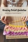Weaving Detail Guideline: Weaving Patterns Tutorials for Beginners: Weaving Pattern Ideas Cover Image