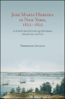 José María Heredia in New York, 1823-1825: An Exiled Cuban Poet in the Age of Revolution, Selected Letters and Verse By Frederick Luciani (Editor), Frederick Luciani (Translator), Frederick Luciani (Introduction by) Cover Image