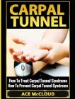 Carpal Tunnel: How To Treat Carpal Tunnel Syndrome: How To Prevent Carpal Tunnel Syndrome By Ace McCloud Cover Image