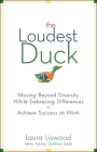 The Loudest Duck: Moving Beyond Diversity While Embracing Differences to Achieve Success at Work By Laura A. Liswood Cover Image