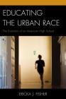Educating the Urban Race: The Evolution of an American High School By Ericka J. Fisher Cover Image