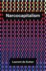 Narcocapitalism: Life in the Age of Anaesthesia By Laurent de Sutter, Barnaby Norman (Translator) Cover Image