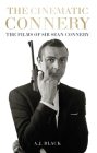 The Cinematic Connery: The Films of Sir Sean Connery By A. J. Black Cover Image