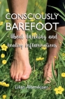 Consciously Barefoot- About Earthing and healing inflammations: Consciously Barefoot By Karin Sundemo (Photographer), Jenny Holmlund (Illustrator), Lilian Alterskjaer Cover Image
