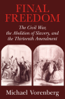 Final Freedom: The Civil War, the Abolition of Slavery, and the Thirteenth Amendment (Cambridge Historical Studies in American Law and Society) By Michael Vorenberg Cover Image