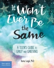 It Won't Ever Be the Same: A Teen's Guide to Grief and Grieving Cover Image