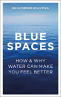 Blue Spaces: How and Why Water Can Make You Feel Better By Catherine Kelly Cover Image