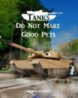 Tanks Do Not Make Good Pets By Tony Hunter Cover Image