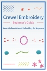 Crewel Embroidery Beginner's Guide: Basic Stitches of Crewel Embroidery for Beginners By Lisa Morales Cover Image