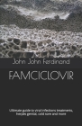 Famciclovir: Ultimate guide to viral infections treatments, herpes genital, cold sore and more By John John Ferdinand Cover Image