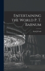 Entertaining the World P. T. Barnum By Fred J. Cook Cover Image