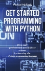 Get Started Programming with Python: Give Your Professional Possibilities a Boost by Learning the Python Programming Language By Manuel McFeely Cover Image