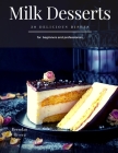 Milk Desserts: 30 Delicious dishes for beginners and professionals Cover Image