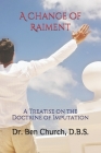 A Change of Raiment: A Treatise on the Doctrine of Imputation By Ben Church D. B. S. Cover Image