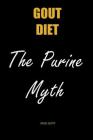 Gout Diet The Purine Myth: The Food That Really Causes Gout By Rose Scott Cover Image
