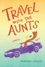 Travel with the Aunts By Barbara Linsley Cover Image