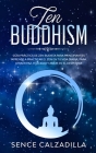 Guía Práctica de Zen Budista Para Principiantes: Aprende a Practicar el Zen en tu Vida Diaria, para Atraer Paz, Felicidad y Amor en el Despertar By Sence Calzadilla Cover Image