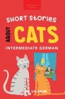 Short Stories About Cats in Intermediate German: 15 Purr-fect Stories for German Learners (B1-B2 CEFR) By Jenny Goldmann Cover Image