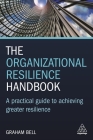 The Organizational Resilience Handbook: A Practical Guide to Achieving Greater Resilience Cover Image