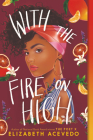 With the Fire on High By Elizabeth Acevedo Cover Image