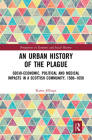 An Urban History of the Plague: Socio-Economic, Political and Medical Impacts in a Scottish Community, 1500-1650 (Perspectives in Economic and Social History) By Karen Jillings Cover Image