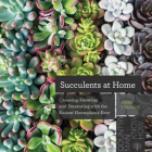 Succulents at Home: Choosing, Growing, and Decorating with the Easiest Houseplants Ever Cover Image