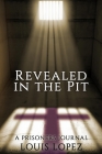 Revealed In The Pit: A Prisoners Journal By Louis Lopez Cover Image