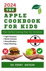 The Apple Cookbook for Kids: Homemade Nutritious Recipes to Improve Children's Health By Penny Watson Cover Image