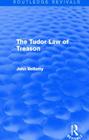 The Tudor Law of Treason (Routledge Revivals): An Introduction By John Bellamy Cover Image