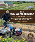 The Two-Wheel Tractor Handbook: Small-Scale Equipment and Innovative Techniques for Boosting Productivity By Zach Loeks Cover Image
