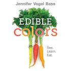 Edible Colors: See, Learn, Eat By Jennifer Vogel Bass, Jennifer Vogel Bass (Photographs by) Cover Image