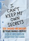 I Can't Keep My Own Secrets: Six-Word Memoirs by Teens Famous & Obscure Cover Image