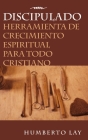 Discipulado: Herramienta de Crecimiento Espiritual Para Todo Cristiano By Humberto Lay Cover Image