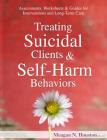 Treating Suicidal Clients & Self-Harm Behaviors: Assessments, Worksheets & Guides for Interventions and Long-Term Care By Meagan N. Houston Cover Image
