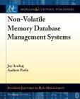 Non-Volatile Memory Database Management Systems (Synthesis Lectures on Data Management) By Joy Arulraj, Andrew Pavlo, H. V. Jagadish (Editor) Cover Image