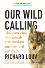 Our Wild Calling: How Connecting with Animals Can Transform Our Lives—and Save Theirs By Richard Louv Cover Image