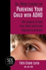 Six-Word Lessons for Parenting Your Child with ADHD: 100 Lessons to Take Your ADHD Child from Blocked to Brilliant By Yafa Crane Luria Cover Image