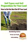 Soil Types and Soil Preparation for Your Land - How to Get the Best Out Of Your Land By John Davidson, Mendon Cottage Books (Editor), Dueep Jyot Singh Cover Image